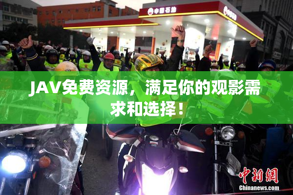 JAV免费资源，满足你的观影需求和选择！