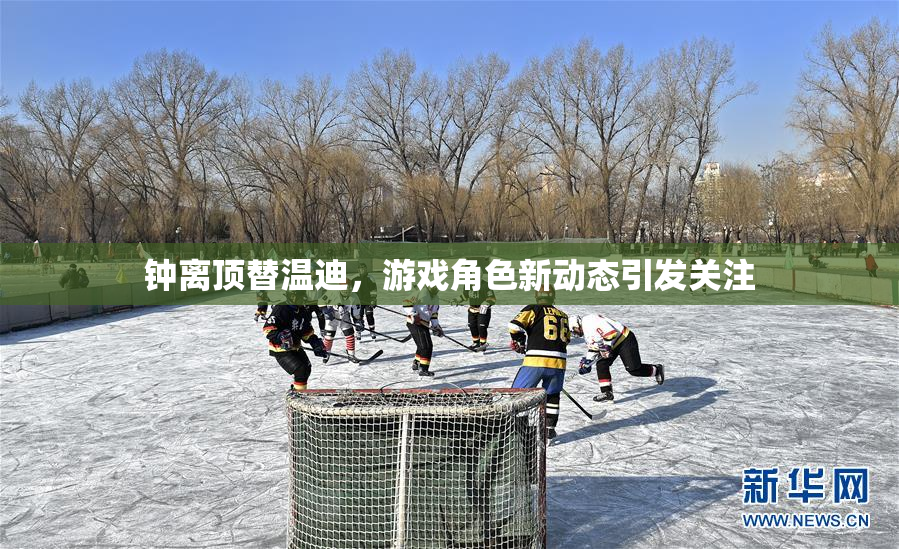 钟离顶替温迪，游戏角色新动态引发关注