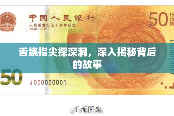 舌绕指尖探深洞，深入揭秘背后的故事