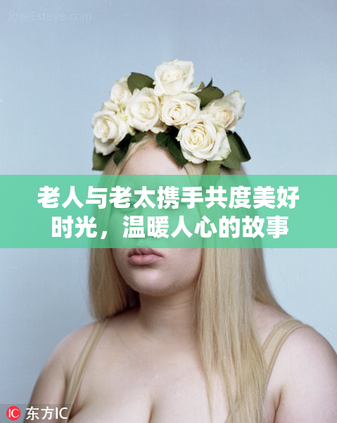 老人与老太携手共度美好时光，温暖人心的故事