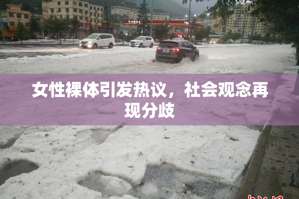 女性裸体引发热议，社会观念再现分歧