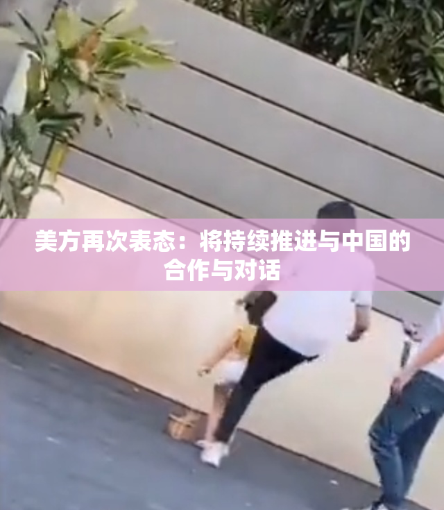 美方再次表态：将持续推进与中国的合作与对话