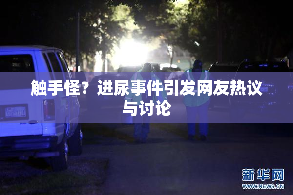 触手怪？进尿事件引发网友热议与讨论