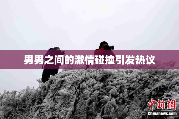 男男之间的激情碰撞引发热议