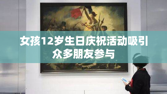 女孩12岁生日庆祝活动吸引众多朋友参与