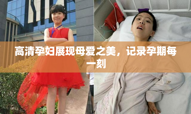 高清孕妇展现母爱之美，记录孕期每一刻
