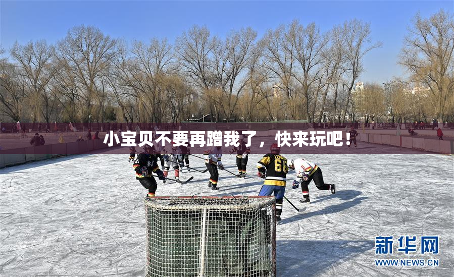 小宝贝不要再蹭我了，快来玩吧！