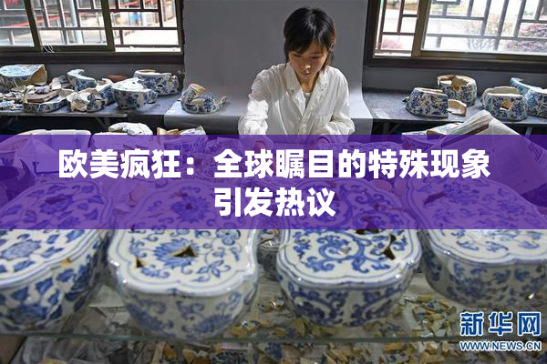 欧美疯狂：全球瞩目的特殊现象引发热议