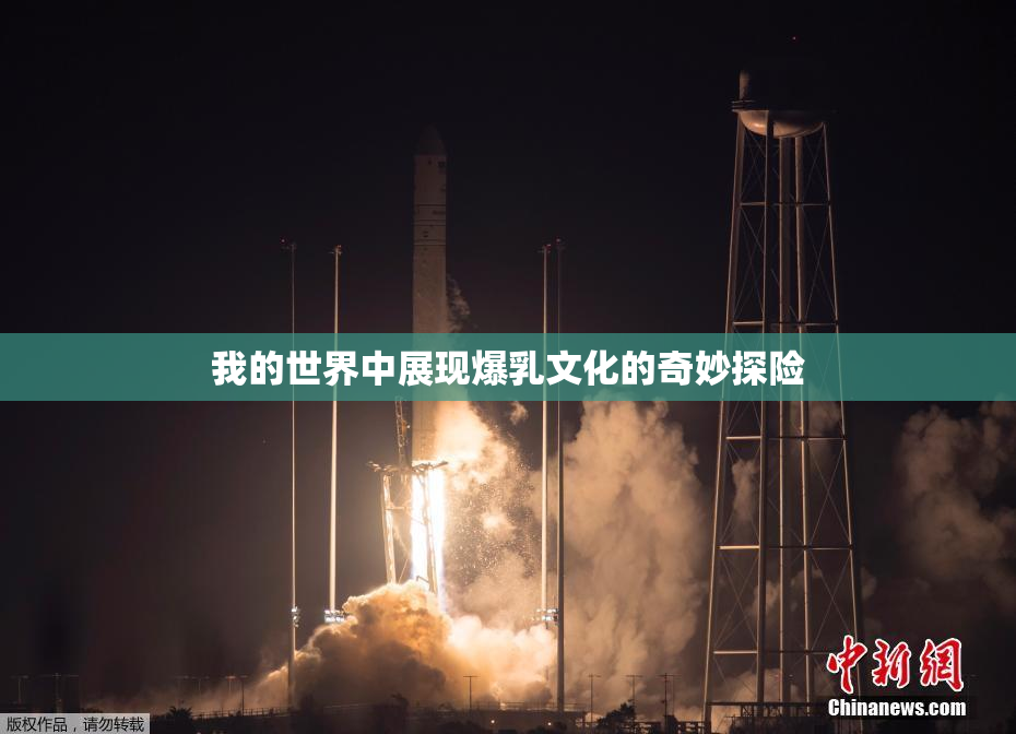我的世界中展现爆乳文化的奇妙探险