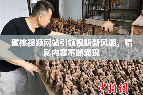 蜜桃视频网站引领视听新风潮，精彩内容不断涌现