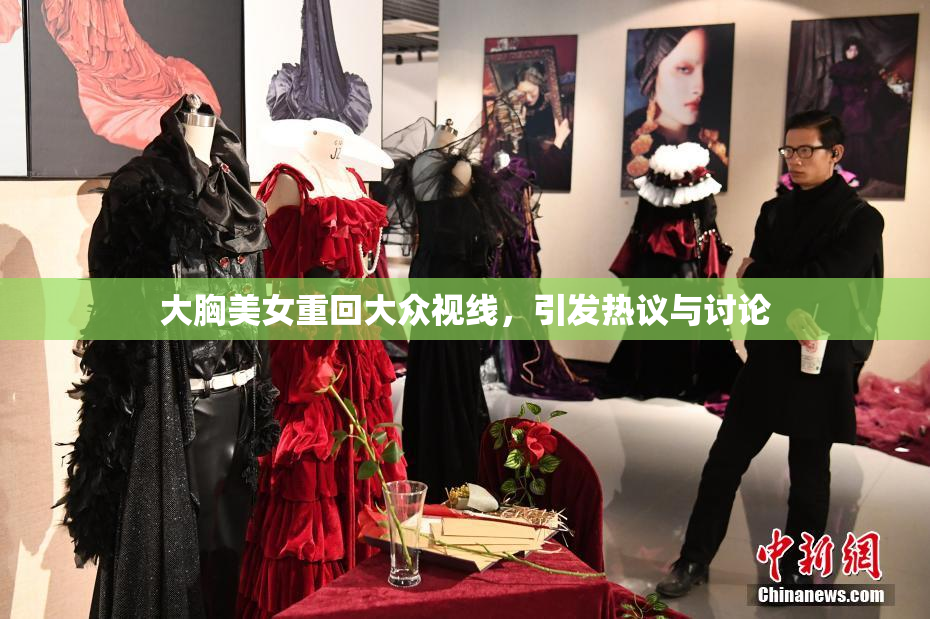 大胸美女重回大众视线，引发热议与讨论
