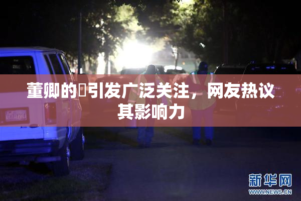 董卿的婬引发广泛关注，网友热议其影响力