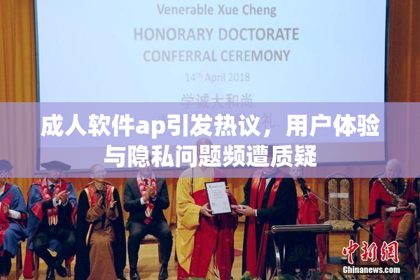 成人软件ap引发热议，用户体验与隐私问题频遭质疑