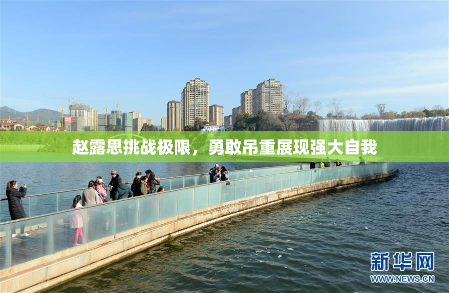 赵露思挑战极限，勇敢吊重展现强大自我