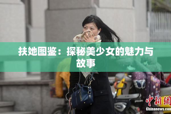 扶她图鉴：探秘美少女的魅力与故事