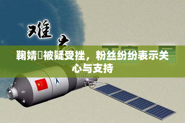 鞠婧祎被疑受挫，粉丝纷纷表示关心与支持