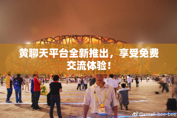 黄聊天平台全新推出，享受免费交流体验！