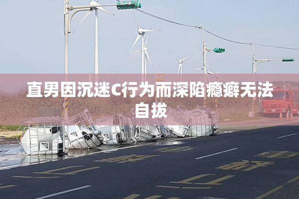 直男因沉迷C行为而深陷瘾癖无法自拔