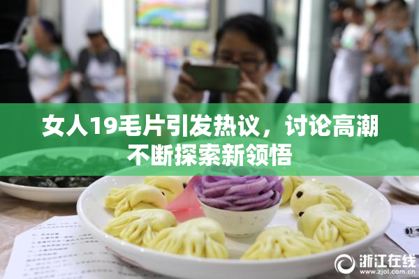 女人19毛片引发热议，讨论高潮不断探索新领悟