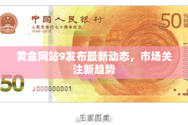 黄金网站9发布最新动态，市场关注新趋势