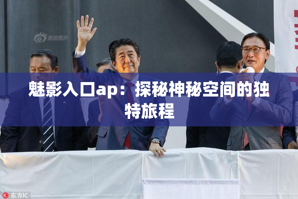 魅影入口ap：探秘神秘空间的独特旅程