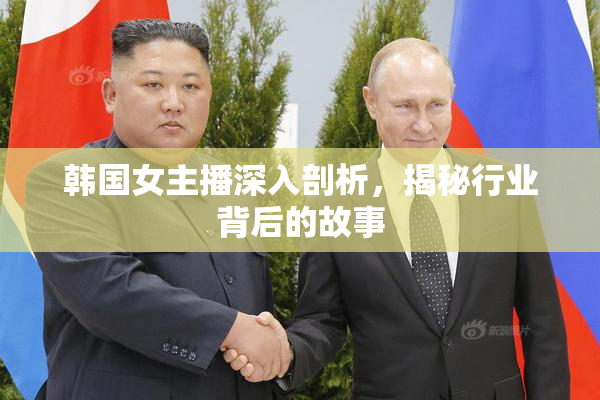 韩国女主播深入剖析，揭秘行业背后的故事