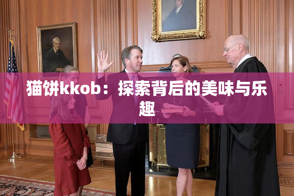 猫饼kkob：探索背后的美味与乐趣