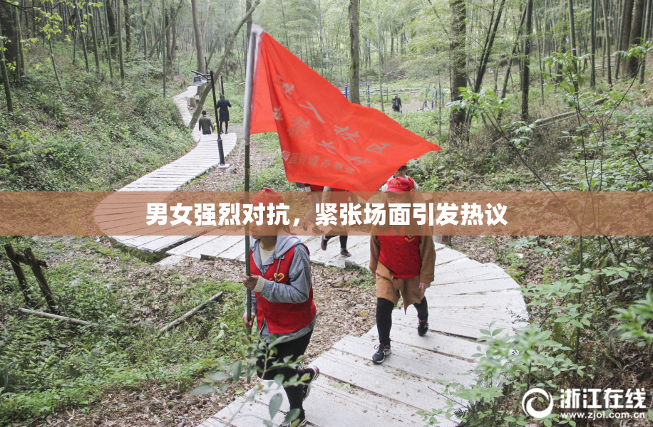 男女强烈对抗，紧张场面引发热议