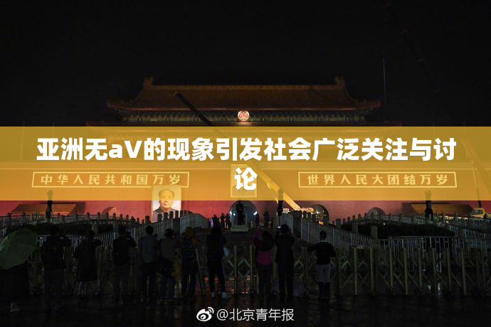 亚洲无aV的现象引发社会广泛关注与讨论