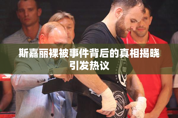 斯嘉丽裸被事件背后的真相揭晓引发热议
