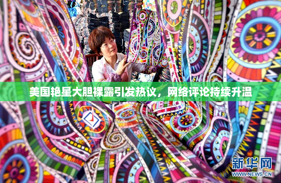 美国艳星大胆裸露引发热议，网络评论持续升温