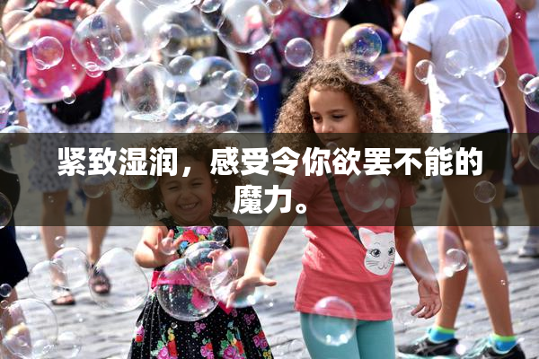紧致湿润，感受令你欲罢不能的魔力。