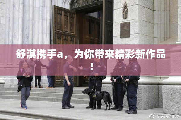 舒淇携手a，为你带来精彩新作品！