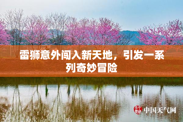 雷狮意外闯入新天地，引发一系列奇妙冒险