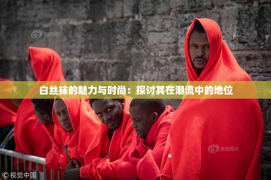 白丝袜的魅力与时尚：探讨其在潮流中的地位