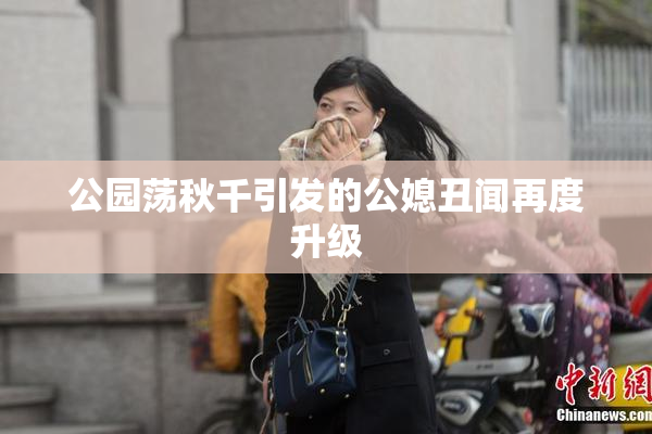 公园荡秋千引发的公媳丑闻再度升级