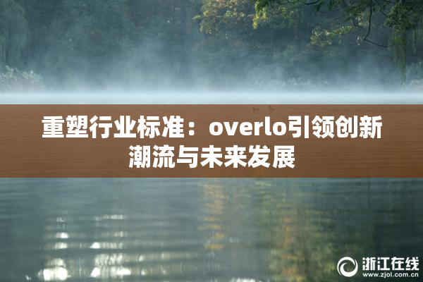 重塑行业标准：overlo引领创新潮流与未来发展