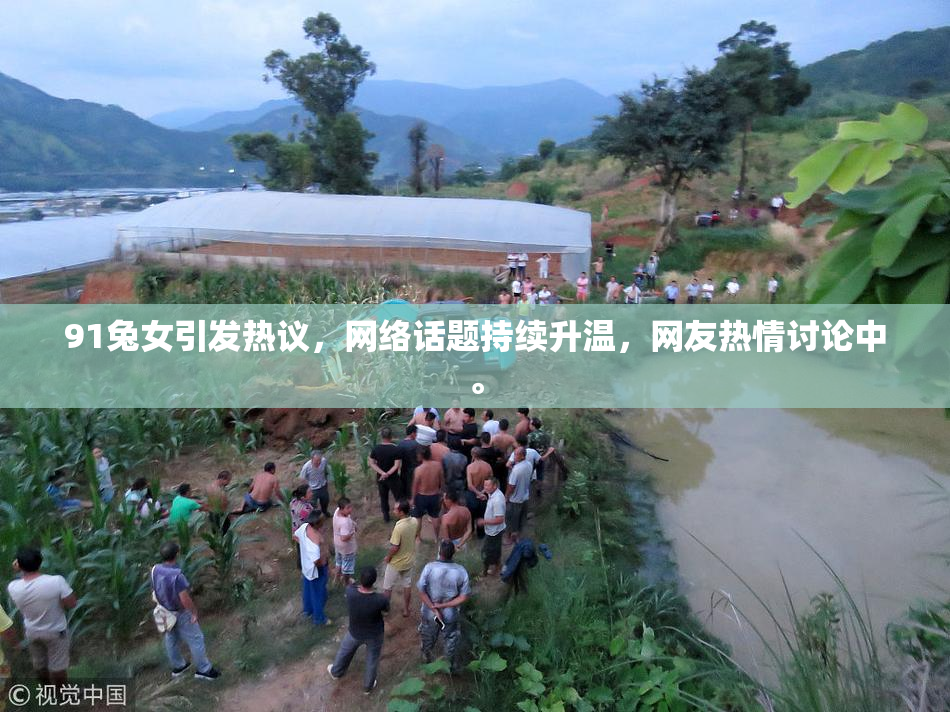 91兔女引发热议，网络话题持续升温，网友热情讨论中。