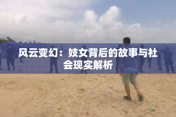 风云变幻：妓女背后的故事与社会现实解析
