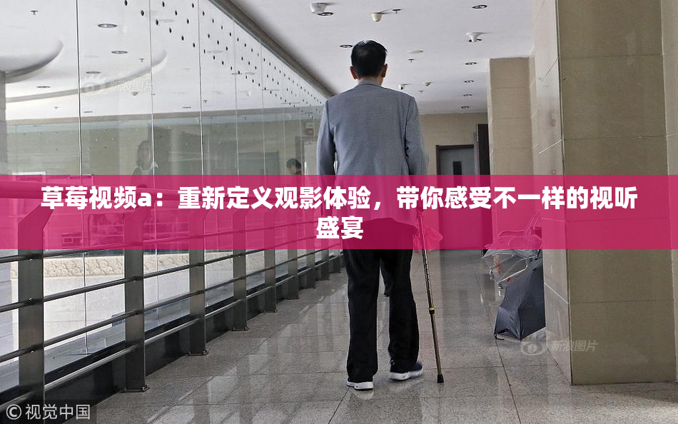 草莓视频a：重新定义观影体验，带你感受不一样的视听盛宴