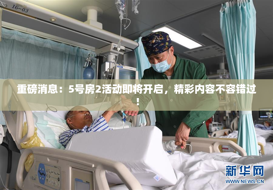重磅消息：5号房2活动即将开启，精彩内容不容错过！
