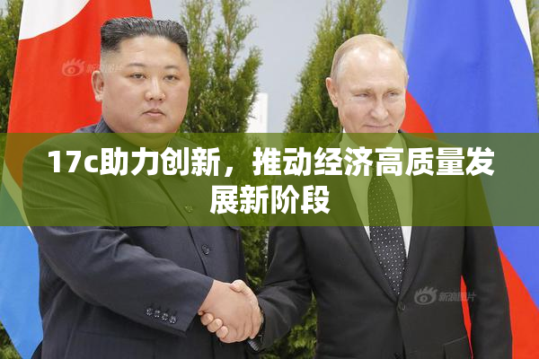 17c助力创新，推动经济高质量发展新阶段