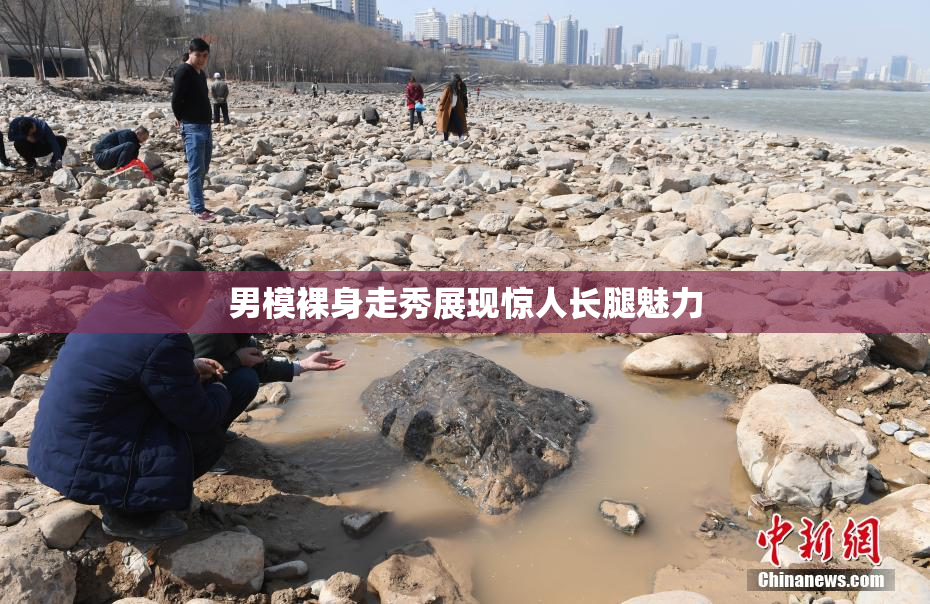 男模裸身走秀展现惊人长腿魅力