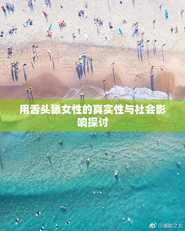 用舌头舔女性的真实性与社会影响探讨