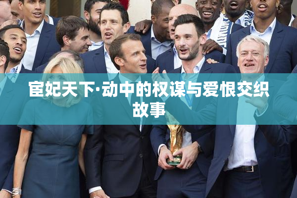 宦妃天下·动中的权谋与爱恨交织故事