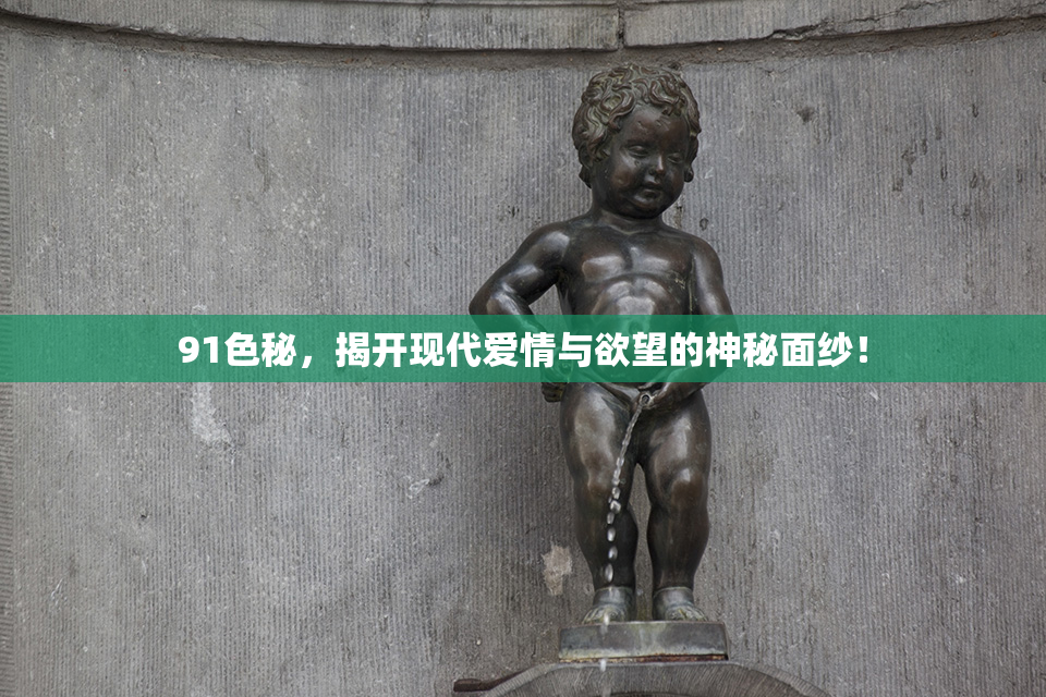 91色秘，揭开现代爱情与欲望的神秘面纱！