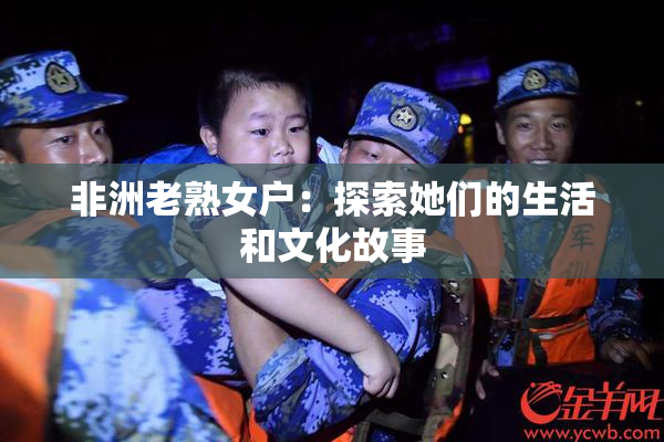 非洲老熟女户：探索她们的生活和文化故事