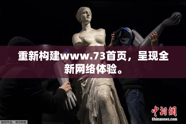 重新构建www.73首页，呈现全新网络体验。