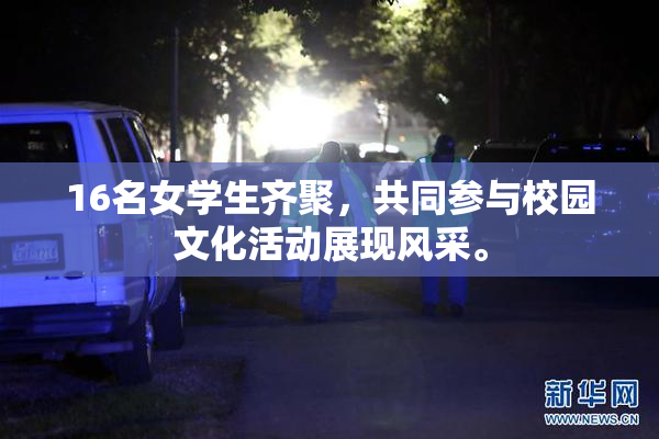 16名女学生齐聚，共同参与校园文化活动展现风采。