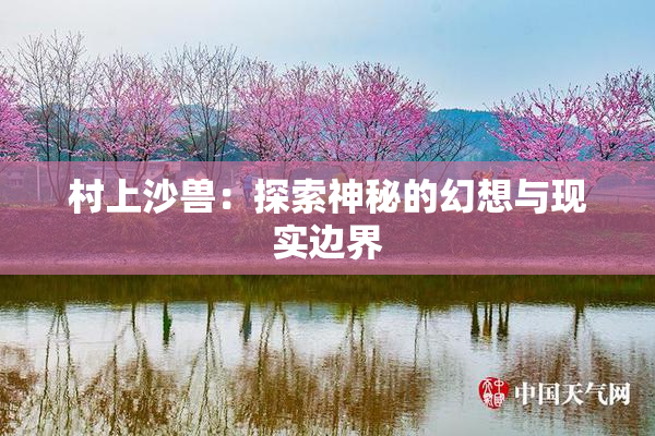 村上沙兽：探索神秘的幻想与现实边界
